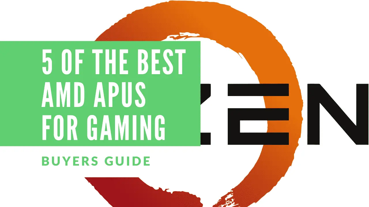 5 Of The Best AMD APUs For Gaming