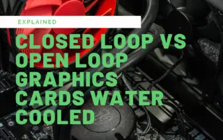 Closed Loop Vs Open Loop Graphics Cards Water Cooled