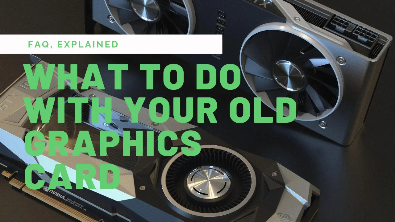 What to do with your old graphics card